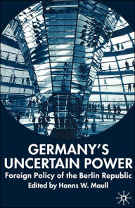 Title: Germany's Uncertain Power: Foreign Policy of the Berlin Republic, Author: H. Maull