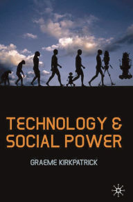 Title: Technology and Social Power / Edition 1, Author: Graeme Kirkpatrick