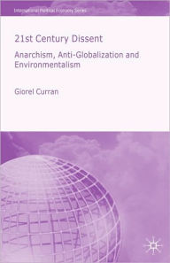 Title: 21st Century Dissent: Anarchism, Anti-Globalization and Environmentalism / Edition 1, Author: G. Curran