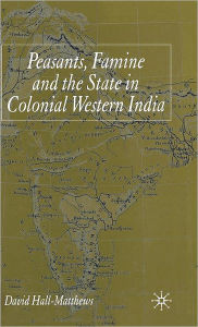 Title: Peasants, Famine and the State in Colonial Western India, Author: D. Hall-Matthews