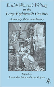 Title: British Women's Writing in the Long Eighteenth Century: Authorship, Politics and History, Author: J. Batchelor