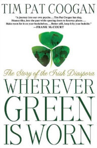 Title: Wherever Green Is Worn: The Story of the Irish Diaspora, Author: Tim Pat Coogan