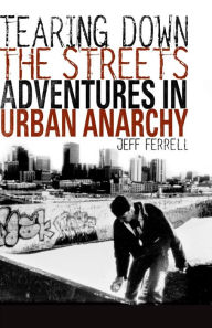 Title: Tearing Down the Streets: Adventures in Urban Anarchy / Edition 1, Author: J. Ferrell