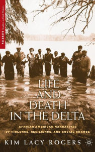 Title: Life and Death in the Delta: African American Narratives of Violence, Resilience, and Social Change, Author: K. Rogers