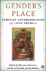 Title: Gender's Place: Feminist Anthropologies of Latin America, Author: L. Frazier