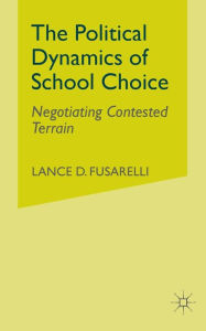 Title: The Political Dynamics of School Choice: Negotiating Contested Terrain, Author: L. Fusarelli