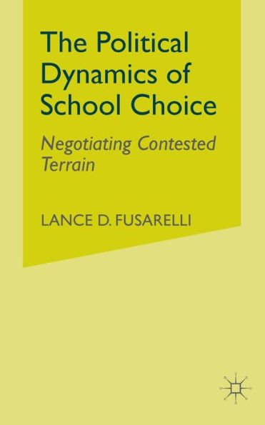 The Political Dynamics of School Choice: Negotiating Contested Terrain