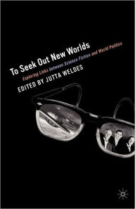 Title: To Seek Out New Worlds: Science Fiction and World Politics / Edition 1, Author: J. Weldes
