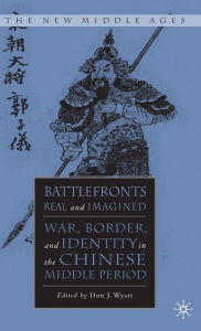 Title: Battlefronts Real and Imagined: War, Border, and Identity in the Chinese Middle Period, Author: D. Wyatt