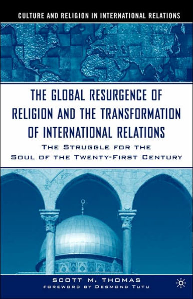 The Global Resurgence of Religion and the Transformation of International Relations: The Struggle for the Soul of the Twenty-First Century