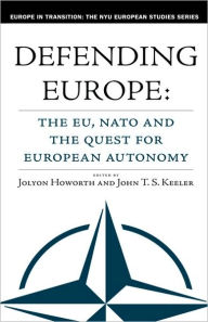 Title: Defending Europe: The EU, NATO, and the Quest for European Autonomy, Author: J. Howorth