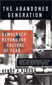 Title: The Abandoned Generation: Democracy Beyond the Culture of Fear, Author: H. Giroux