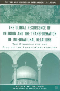 Title: The Global Resurgence of Religion and the Transformation of International Relations: The Struggle for the Soul of the Twenty-First Century, Author: S. Thomas