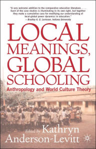 Title: Local Meanings, Global Schooling: Anthropology and World Culture Theory, Author: K. Anderson-Levitt