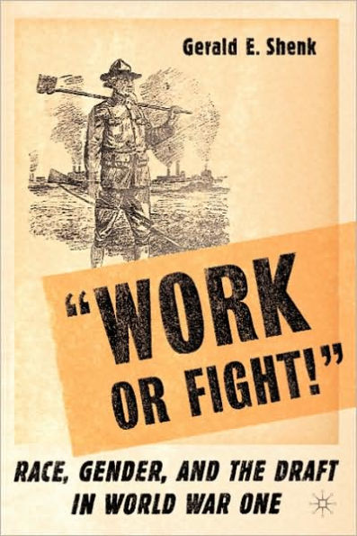 "Work or Fight!": Race, Gender, and the Draft in World War One / Edition 1