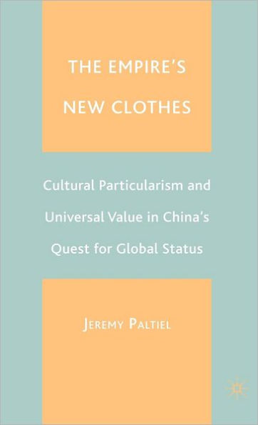 The Empire's New Clothes: Cultural Particularism and Universal Value in China's Quest for Global Status / Edition 1