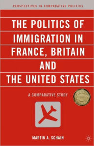 Title: The Politics of Immigration in France, Britain, and the United States: A Comparative Study, Author: M. Schain