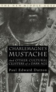 Title: Charlemagne's Mustache: And Other Cultural Clusters of a Dark Age, Author: P. Dutton