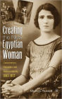 Creating the New Egyptian Woman: Consumerism, Education, and National Identity, 1863-1922 / Edition 1