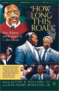 Title: How Long This Road: Race, Religion, and the Legacy of C. Eric Lincoln, Author: A. Pollard