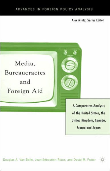Media, Bureaucracies, and Foreign Aid: A Comparative Analysis of the United States, the United Kingdom, Canada, France and Japan / Edition 5
