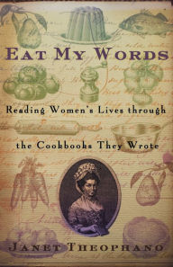 Title: Eat My Words: Reading Women's Lives Through the Cookbooks They Wrote, Author: Janet Theophano