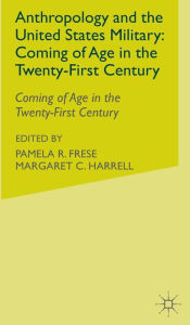 Title: Anthropology and the United States Military: Coming of Age in the Twenty-First Century, Author: P. Frese