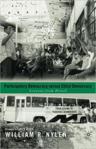 Title: Participatory Democracy versus Elitist Democracy: Lessons from Brazil / Edition 1, Author: W. Nylen