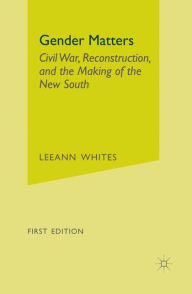Title: Gender Matters: Race, Class and Sexuality in the Nineteenth-Century South, Author: L. Whites