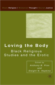 Title: Loving the Body: Black Religious Studies and the Erotic, Author: D. Hopkins