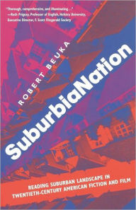 Title: SuburbiaNation: Reading Suburban Landscape in Twentieth Century American Film and Fiction / Edition 1, Author: R. Beuka
