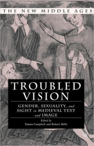 Title: Troubled Vision: Gender, Sexuality and Sight in Medieval Text and Image, Author: E. Campbell