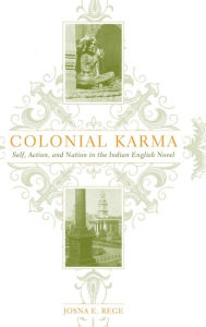 Title: Colonial Karma: The Problem of Action in the Indian English Novel, Author: J. Rege