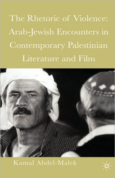 The Rhetoric of Violence: Arab-Jewish Encounters in Contemporary Palestinian Literature and Film / Edition 1