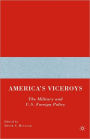 America's Viceroys: The Military and U.S. Foreign Policy