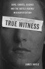 True Witness: Cops, Courts, Science and the Battle against Misidentification / Edition 1