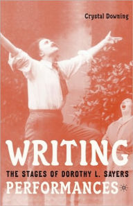Title: Writing Performances: The Stages of Dorothy L. Sayers, Author: C. Downing