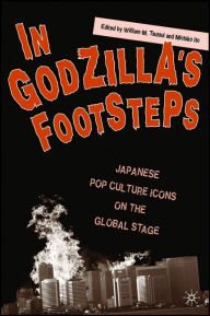 Title: In Godzilla's Footsteps: Japanese Pop Culture Icons on the Global Stage / Edition 1, Author: W. Tsutsui