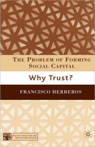 Title: The Problem of Forming Social Capital: Why Trust?, Author: F. Herreros