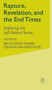 Title: Rapture, Revelation, and the End Times: Exploring the Left Behind Series / Edition 1, Author: B. Forbes