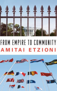 Title: From Empire to Community: A New Approach to International Relations / Edition 1, Author: Amitai Etzioni