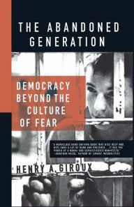 Title: The Abandoned Generation: Democracy Beyond the Culture of Fear, Author: H. Giroux