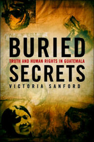 Title: Buried Secrets: Truth and Human Rights in Guatemala / Edition 1, Author: V. Sanford