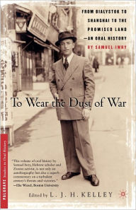 Title: To Wear the Dust of War: From Bialystok to Shanghai to the Promised Land, an Oral History, Author: S. Iwry