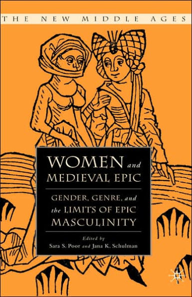 Women and the Medieval Epic: Gender, Genre, and the Limits of Epic Masculinity