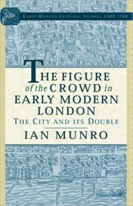 Title: The Figure of the Crowd in Early Modern London: The City and its Double, Author: I. Munro