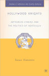 Alternative view 1 of Hollywood Knights: Arthurian Cinema and the Politics of Nostalgia