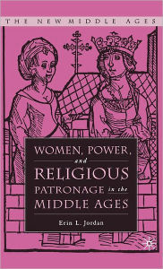 Title: Women, Power, and Religious Patronage in the Middle Ages, Author: E. Jordan