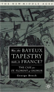Title: Was the Bayeux Tapestry Made in France?: The Case for St. Florent of Saumur, Author: G. Beech