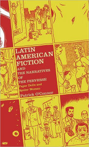 Title: Latin American Fiction and the Narratives of the Perverse: Paper Dolls and Spider Women, Author: P. O'Connor